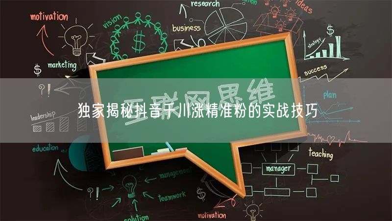 独家揭秘抖音千川涨精准粉的实战技巧