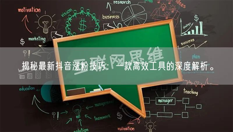揭秘最新抖音涨粉技巧：一款高效工具的深度解析。