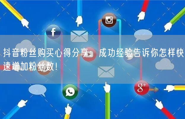 抖音粉丝购买心得分享：成功经验告诉你怎样快速增加粉丝数！