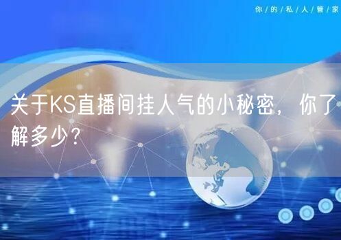 关于KS直播间挂人气的小秘密，你了解多少？