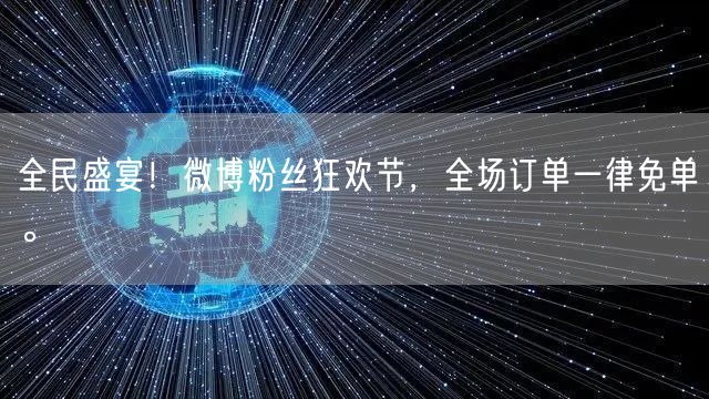 全民盛宴！微博粉丝狂欢节，全场订单一律免单。