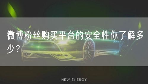 微博粉丝购买平台的安全性你了解多少？