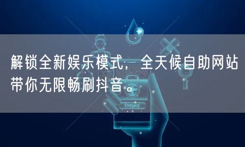 解锁全新娱乐模式，全天候自助网站带你无限畅刷抖音。