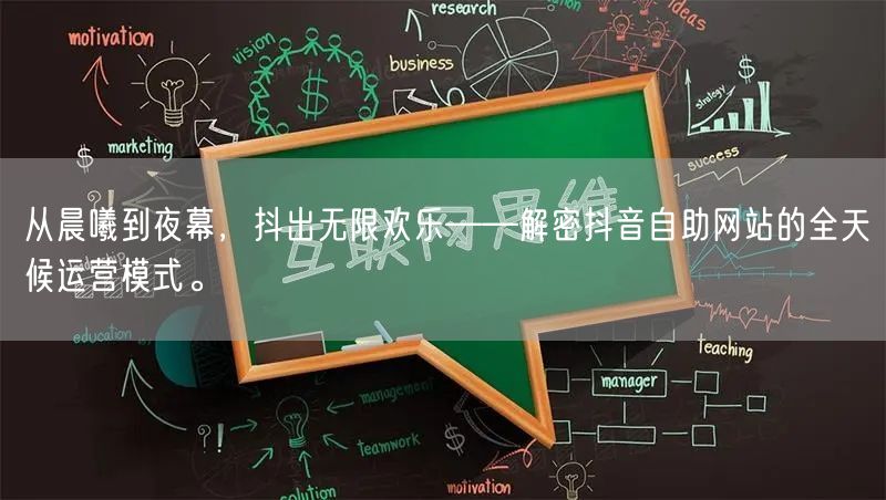从晨曦到夜幕，抖出无限欢乐——解密抖音自助网站的全天候运营模式。