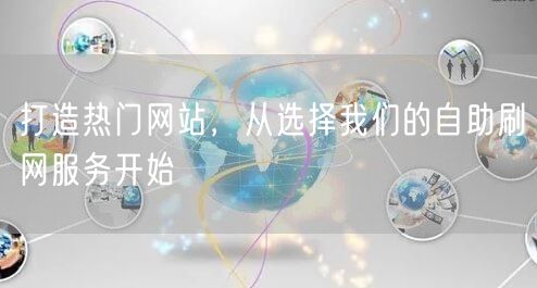 打造热门网站，从选择我们的自助刷网服务开始