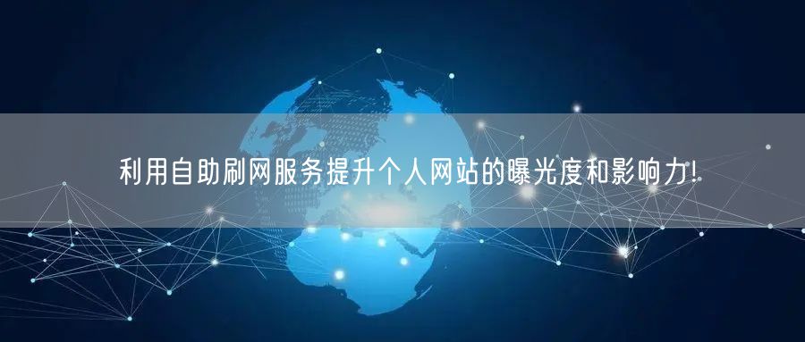 利用自助刷网服务提升个人网站的曝光度和影响力！
