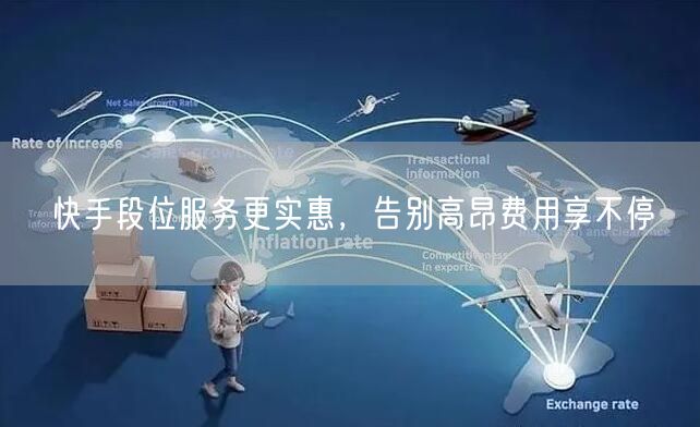 快手段位服务更实惠，告别高昂费用享不停